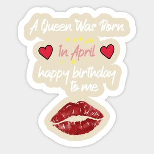 funny A Queen Was Born In April  happy birthday to me Sticker